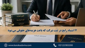7 اشتباه رایج در ثبت شرکت که باعث هزینه‌های حقوقی می‌شود